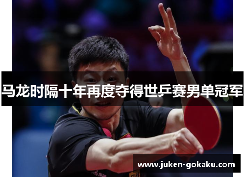马龙时隔十年再度夺得世乒赛男单冠军